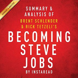 Cover Art for B00XUWJU10, Becoming Steve Jobs by Brent Schlender and Rick Tetzeli - Summary & Analysis: The Evolution of a Reckless Upstart into a Visionary Leader by Instaread