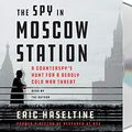Cover Art for 9781250318329, The Spy in Moscow Station: A Counterspy's Hunt for a Deadly Cold War Threat by Eric Haseltine