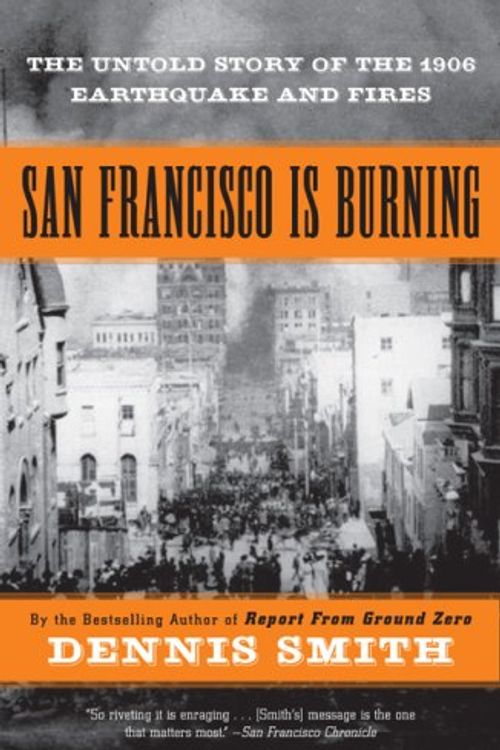 Cover Art for 9780452287594, San Francisco is Burning: The Untold Story of the 1906 Earthquake and Fires by <b>Dennis Smith</b>
