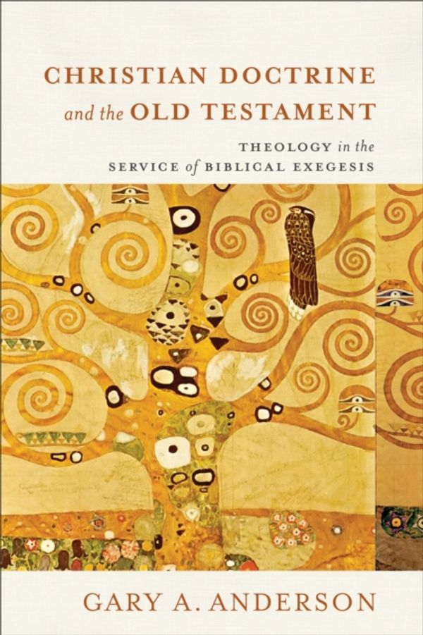 Cover Art for 9780801098253, Christian Doctrine and the Old TestamentTheology in the Service of Biblical Exegesis by Gary A. Anderson