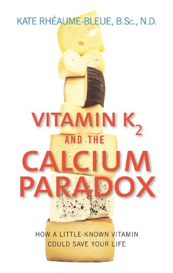 Cover Art for B00D5TSMAS, Vitamin K2 And The Calcium Paradox: How a Little-Known Vitamin Could Save Your Life by Rheaume-Bleue, Kate