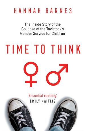 Cover Art for 9781800751118, Time to Think: The Inside Story of the Collapse of the Tavistock’s Gender Service for Children by Hannah Barnes