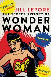 Cover Art for 9781925228113, The Secret History of Wonder Woman by Jill Lepore