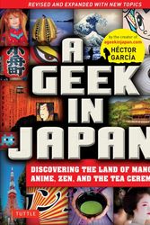 Cover Art for 9784805313916, Geek in Japan: Discovering the Land of Manga, Anime, Zen, and the Tea Ceremony (Revised and Expanded) by Hector Garcia