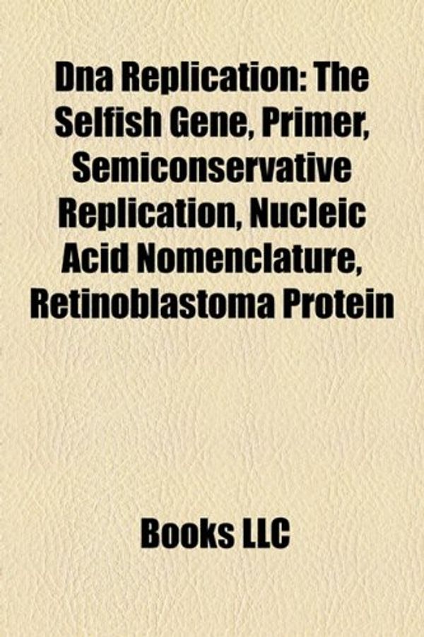 Cover Art for 9781156436820, Dna Replication: the Selfish Gene, Prime (Paperback) by Books LLC