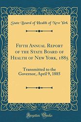 Cover Art for 9780483504769, Fifth Annual Report of the State Board of Health of New York, 1885: Transmitted to the Governor, April 9, 1885 (Classic Reprint) by State Board of Health of New York
