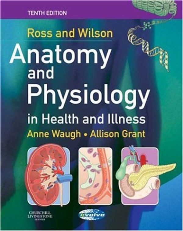 Cover Art for 9780443101014, Ross and Wilson Anatomy and Physiology in Health and Illness by Waugh BSc(Hons) CertEd FHEA, Anne, MSC, SRN, RNT, Grant BSc RGN, Allison, Ph.D.