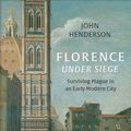 Cover Art for 9780300196344, Florence Under Siege: Surviving Plague in an Early Modern City by John Henderson