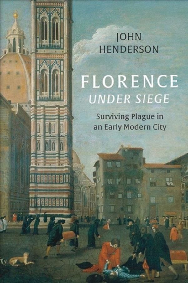 Cover Art for 9780300196344, Florence Under Siege: Surviving Plague in an Early Modern City by John Henderson