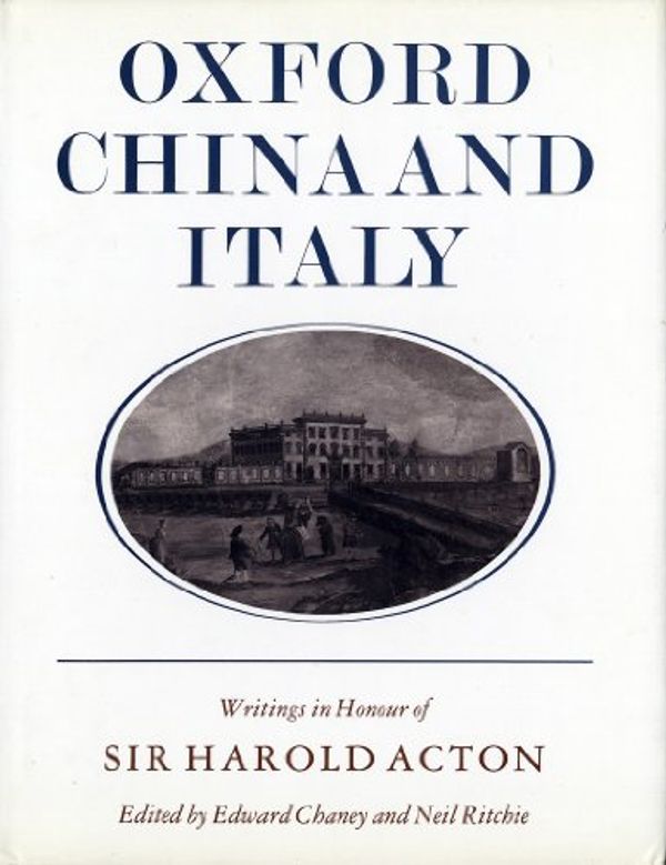 Cover Art for 9780500013519, Oxford, China and Italy: Writings in Honour of Sir Harold Acton on His Eightieth Birthday by Edward Chaney