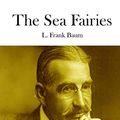 Cover Art for 9781511654104, The Sea Fairies by L. Frank Baum