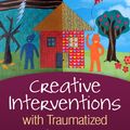 Cover Art for 9781462518166, Creative Interventions with Traumatized Children, Second Edition (Creative Arts and Play Therapy) by Cathy A. Malchiodi