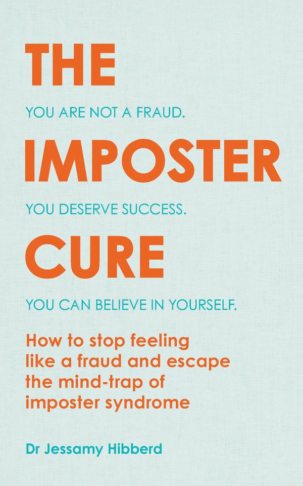 Cover Art for 9781783253067, The Imposter Cure: How to stop feeling like a fraud and escape the mind-trap of imposter syndrome by Dr. Jessamy Hibberd