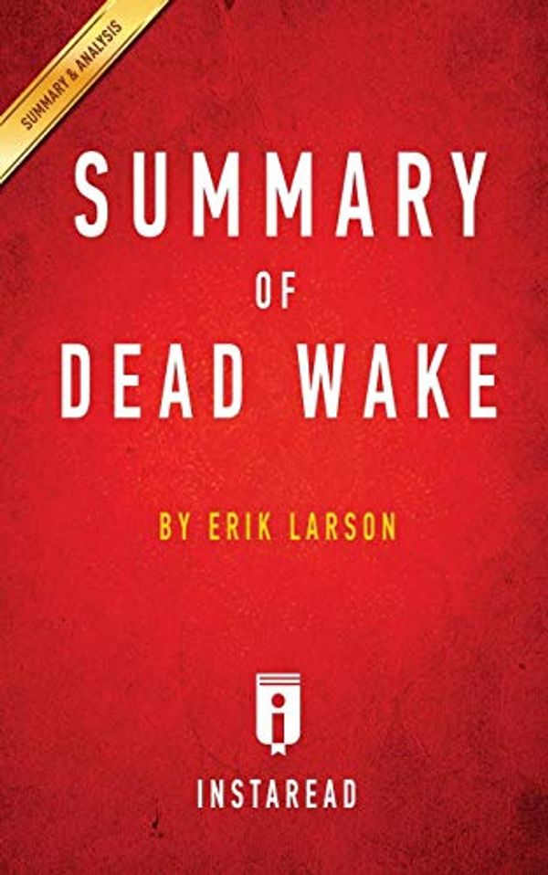 Cover Art for 9781945048555, Summary of Dead WakeBy Erik Larson Includes Analysis by Instaread Summaries
