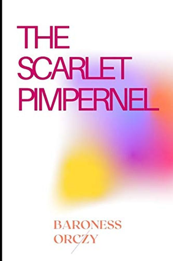 Cover Art for 9798701496208, THE SCARLET PIMPERNEL Annotated Edition by Emma Orczy by Emma Orczy