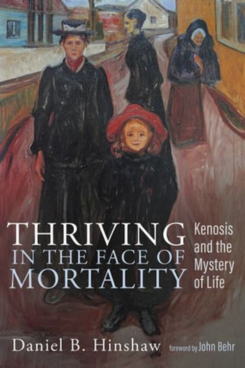 Cover Art for 9781666744828, Thriving in the Face of Mortality: Kenosis and the Mystery of Life by Hinshaw, Daniel B.