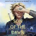Cover Art for 9781406383706, Ghosts of the Shadow Market 1: Son of the Dawn by Cassandra Clare