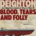 Cover Art for 9780007549498, Blood, Tears and Folly: An Objective Look at World War II by Len Deighton