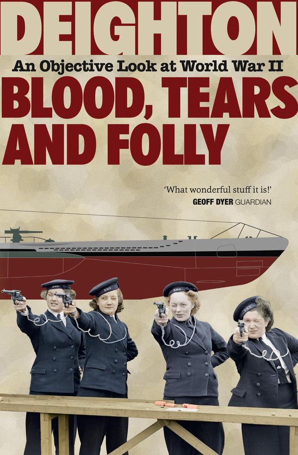 Cover Art for 9780007549498, Blood, Tears and Folly: An Objective Look at World War II by Len Deighton