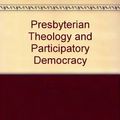 Cover Art for 9780861531776, Presbyterian Theology and Participatory Democracy by Kenneth R. Ross