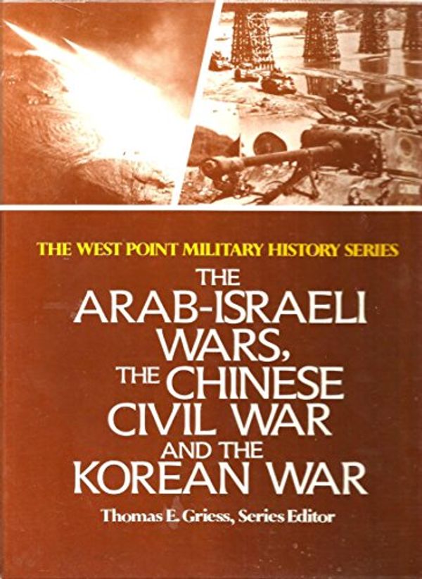 Cover Art for 9780895293220, The Arab-Israel Wars, The Chinese Civil War, and The Korean War (West Point Military History Series) by Thomas E. Greiss