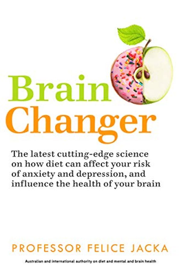 Cover Art for B07K9LZPNL, Brain Changer: The Good Mental Health Diet by Felice Jacka