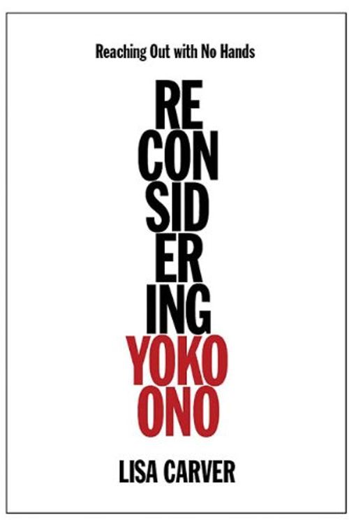 Cover Art for 9781617130946, Reaching Out with No Hands: Reconsidering Yoko Ono by Lisa Carver
