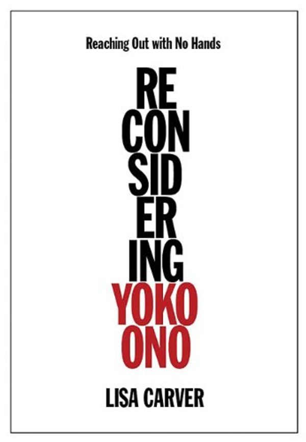 Cover Art for 9781617130946, Reaching Out with No Hands: Reconsidering Yoko Ono by Lisa Carver
