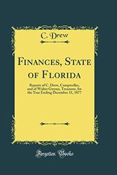 Cover Art for 9780666048684, Finances, State of Florida: Reports of C. Drew, Comptroller, and of Walter Gwynn, Treasurer, for the Year Ending December 31, 1877 (Classic Reprint) by C. Drew