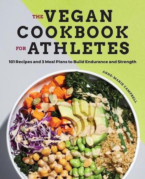 Cover Art for 9781647390181, The Vegan Cookbook for Athletes: 101 Recipes and 3 Meal Plans to Build Endurance and Strength by Anne-Marie Campbell