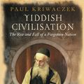 Cover Art for 9781780221410, Yiddish Civilisation: The Rise and Fall of a Forgotten Nation by Paul Kriwaczek