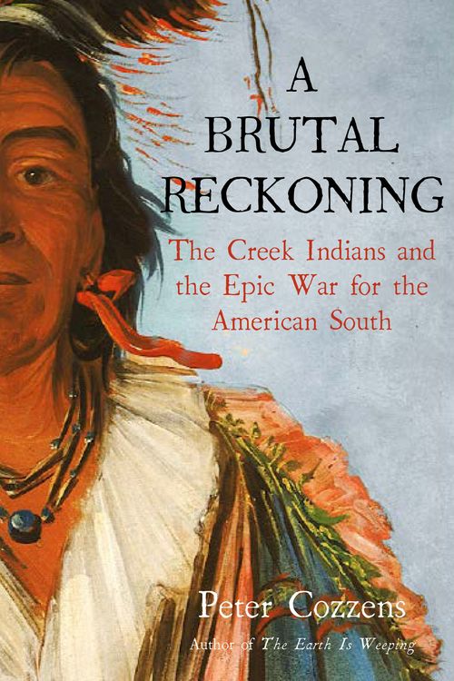 Cover Art for 9781838959043, A Brutal Reckoning: The Creek Indians and the Epic War for the American South by Peter Cozzens