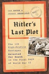 Cover Art for 9780306921551, Hitler's Last Plot: The 139 VIP Hostages Selected for Death in the Final Days of World War II by Ian Sayer