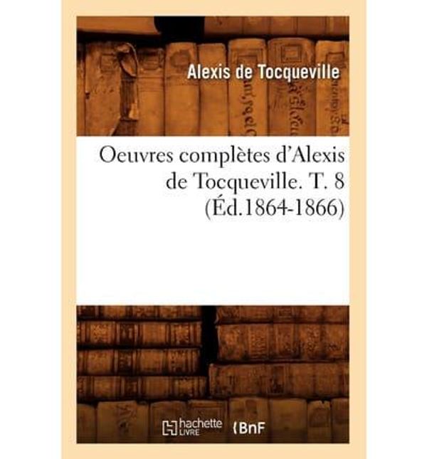 Cover Art for 9782012594234, Oeuvres a de Tocqueville T8 Ed 1864 1866 by DE TOCQUEVILLE A