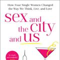 Cover Art for 9781501164842, Sex and the City and Us: How Four Single Women Changed the Way We Think, Live, and Love by Jennifer Keishin Armstrong