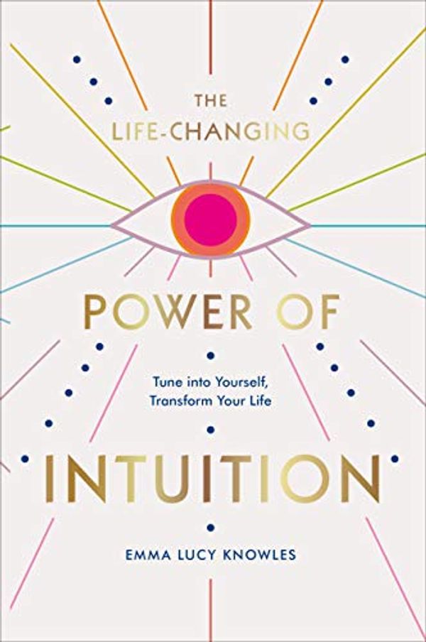 Cover Art for B08743RLJC, The Life-Changing Power of Intuition: Tune into Yourself, Transform Your Life by Emma Lucy Knowles