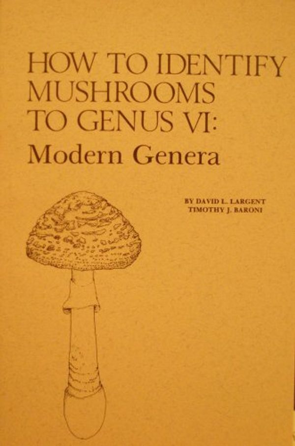 Cover Art for 9780916422769, How to Identify Mushrooms to Genus VI: The Modern Genera Keys and Descriptions by David L. Largent, Timothy J. Baroni