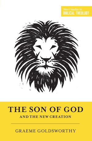 Cover Art for 9781433556319, The Son of God and the New Creation (Short Studies in Biblical Theology) by Graeme Goldsworthy