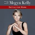 Cover Art for B01GGOLE44, Settle for More by Megyn Kelly