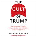 Cover Art for B07NY9PS2D, The Cult of Trump: A Leading Cult Expert Explains How the President Uses Mind Control by Steven Hassan
