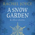 Cover Art for 9781473526471, A Snow Garden and Other Stories by Rachel Joyce