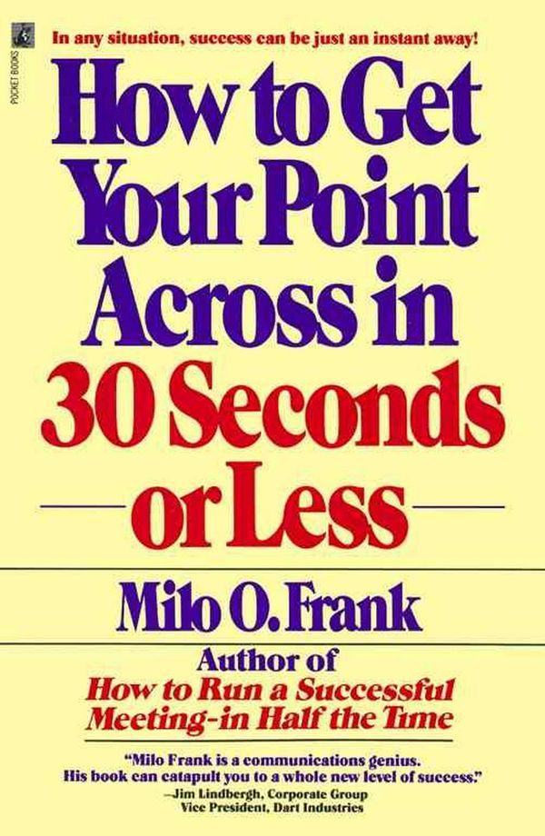 Cover Art for 9780671727529, How to Get Your Point across in 30 Seconds or Less by Milo O. Frank