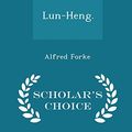 Cover Art for 9781298400178, Lun-Heng. - Scholar's Choice Edition by Alfred Forke