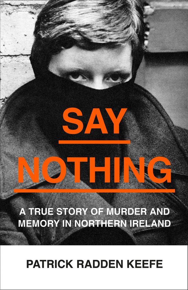 Cover Art for 9780008159276, Whatever You Say, Say Nothing by Patrick Radden Keefe