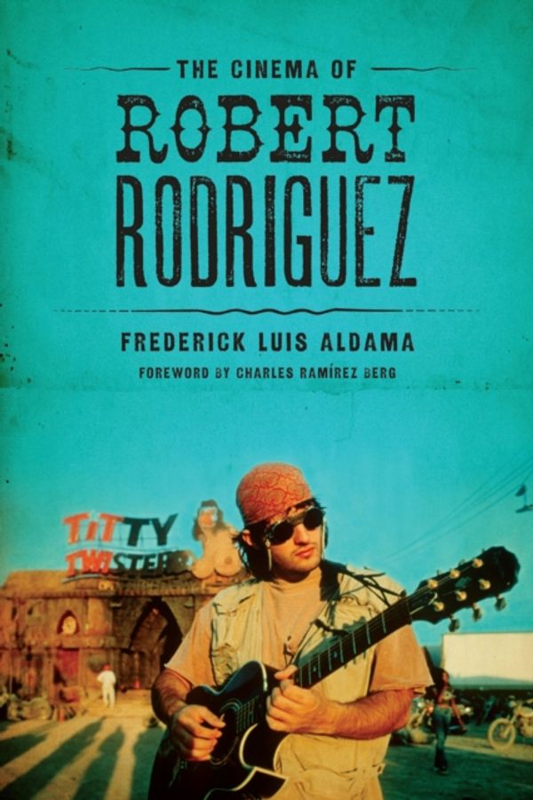 Cover Art for 9780292761247, The Cinema of Robert Rodriguez by Frederick Luis Aldama