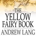 Cover Art for 1230000267378, The Yellow Fairy Book by Andrew Lang