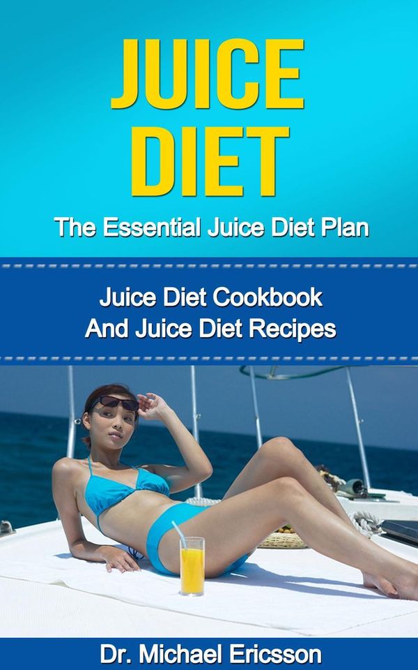 Cover Art for 9781507099438, Juice Diet: The Essential Juice Diet Plan: Juice Diet Cookbook And Juice Diet Recipes by Dr. Michael Ericsson