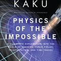 Cover Art for 9780307278821, Physics of the Impossible: A Scientific Exploration Into the World of Phasers, Force Fields, Teleportation, and Time Travel by Michio Kaku