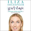 Cover Art for B076TG4SVG, Girl Logic: The Genius and the Absurdity by Iliza Shlesinger