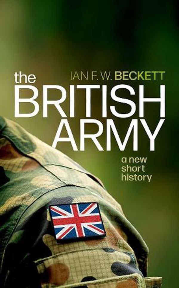 Cover Art for 9780198871040, The British Army A New Short History by Beckett